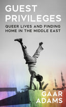 Guest Privileges : Queer Lives and Finding Home in the Middle East-9781787303706