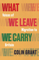 What We Leave We Carry: Voices of Migration to Britain-9781787333161