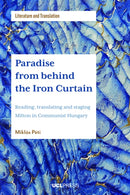 Paradise from behind the Iron Curtain : Reading, Translating and Staging Milton in Communist Hungary-9781787358546