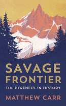 Savage Frontier : The Pyrenees in History-9781787380073