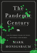 The Pandemic Century : One Hundred Years of Panic, Hysteria and Hubris-9781787381216