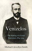 Venizelos : The Making of a Greek Statesman 1864-1914-9781787381421