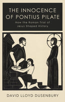 The Innocence of Pontius Pilate : How the Roman Trial of Jesus Shaped History-9781787382176