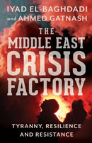 The Middle East Crisis Factory : Tyranny, Resilience and Resistance-9781787383043
