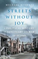 Streets Without Joy : A Political History of Sanctuary and War, 1959-2009-9781787383173