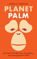 Planet Palm : How Palm Oil Ended Up in Everything-and Endangered the World-9781787383784