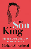 The Son King : Reform and Repression in Saudi Arabia-9781787383791