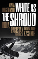 White as the Shroud : India, Pakistan and War on the Frontiers of Kashmir-9781787383982