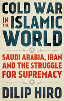 Cold War in the Islamic World : Saudi Arabia, Iran and the Struggle for Supremacy-9781787384088