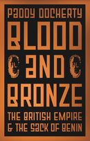 Blood and Bronze : The British Empire and the Sack of Benin-9781787384569