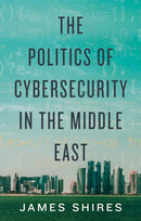 The Politics of Cybersecurity in the Middle East-9781787384736