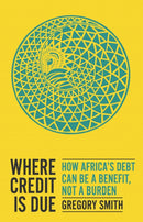 Where Credit is Due : How Africa's Debt Can Be a Benefit, Not a Burden-9781787384750