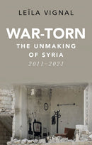 War-Torn : The Unmaking of Syria, 2011-2021-9781787384767