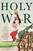 Holy War : The Untold Story of Catholic Italy's Crusade Against the Ethiopian Orthodox Church-9781787384774