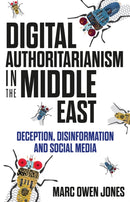 Digital Authoritarianism in the Middle East : Deception, Disinformation and Social Media-9781787384798