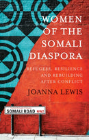 Women of the Somali Diaspora : Refugees, Resilience and Rebuilding After Conflict-9781787384811