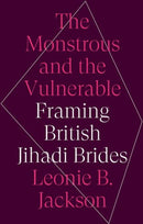 The Monstrous and the Vulnerable : Framing British Jihadi Brides-9781787385450