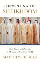 Reinventing the Sheikhdom : Clan, Power and Patronage in Mohammed bin Zayed's UAE-9781787385467