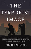 The Terrorist Image : Decoding the Islamic State's Photo-Propaganda-9781787385672