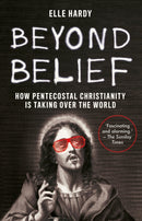 Beyond Belief : How Pentecostal Christianity Is Taking Over the World-9781787385894