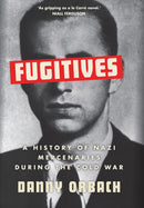Fugitives : A History of Nazi Mercenaries During the Cold War-9781787385900
