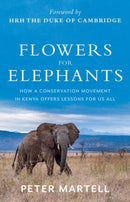 Flowers for Elephants : How a Conservation Movement in Kenya Offers Lessons for Us All-9781787386938