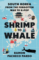 Shrimp to Whale : South Korea from the Forgotten War to K-Pop-9781787387041