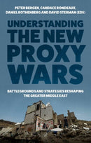 Understanding the New Proxy Wars : Battlegrounds and Strategies Reshaping the Greater Middle East-9781787387157