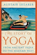 The Story of Yoga : From Ancient India to the Modern West-9781787387188