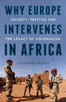 Why Europe Intervenes in Africa : Security, Prestige and the Legacy of Colonialism-9781787387249
