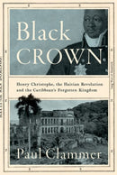 Black Crown : Henry Christophe, the Haitian Revolution and the Caribbean's Forgotten Kingdom-9781787387799