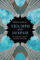 Triumph and Despair : In Search of Iran's Islamic Republic-9781787388031