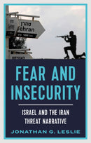 Fear and Insecurity : Israel and the Iran Threat Narrative-9781787388123