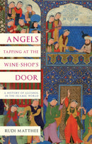 Angels Tapping at the Wine--Shop's Door : A History of Alcohol in the Islamic World-9781787388154