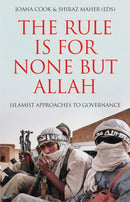 The Rule is for None but Allah : Islamist Approaches to Governance-9781787388161