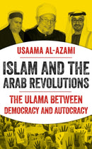 Islam and the Arab Revolutions : The Ulama Between Democracy and Autocracy-9781787388222