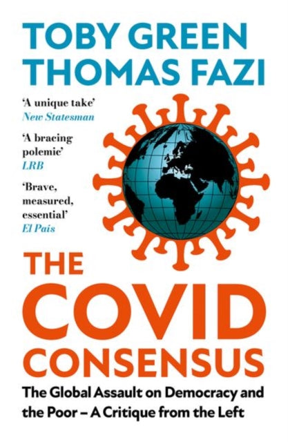 The Covid Consensus : The Global Assault on Democracy and the Poor-A Critique from the Left-9781787388413