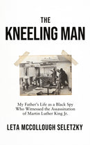 The Kneeling Man : My Father's Life as a Black Spy Who Witnessed the Assassination of Martin Luther King Jr.-9781787389243
