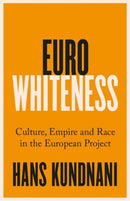 Eurowhiteness : Culture, Empire and Race in the European Project-9781787389328