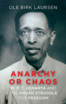 Anarchy or Chaos : M. P. T. Acharya and the Indian Struggle for Freedom-9781787389489