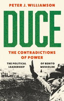 Duce: The Contradictions of Power : The Political Leadership of Benito Mussolini-9781787389533