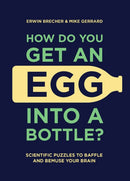 How Do You Get An Egg Into A Bottle? : Scientific puzzles to baffle and bemuse your brain-9781787392724
