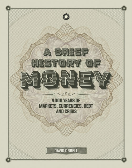 A Brief History of Money : 4000 Years of Markets, Currencies, Debt and Crisis-9781787394452
