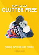 How to Go Clutter Free : Tidying tips for busy people-9781787394520