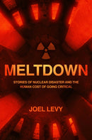 Meltdown : Stories of nuclear disaster and the human cost of going critical-9781787394995