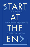 Start at the End : How Reverse-Engineering Can Lead to Success-9781787396081
