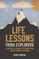 Life Lessons from Explorers : Learn how to weather life's storms from history's greatest explorers-9781787396111