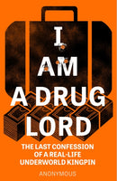 I Am a Drug Lord : The Last Confession of a Real-Life Underworld Kingpin-9781787398207