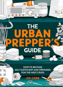 The Urban Prepper's Guide : How To Become Self-Sufficient And Prepared For The Next Crisis-9781787398351