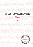 What I Love About You: Mum : The perfect gift for Mother's Day-9781787414051